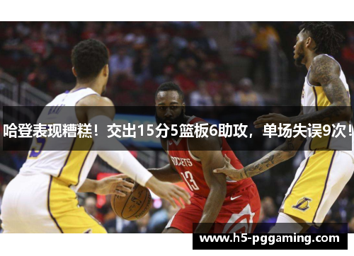 哈登表现糟糕！交出15分5篮板6助攻，单场失误9次！